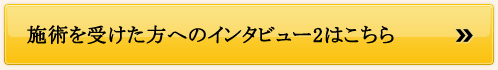 施術を受けた方へのインタビュー２はこちら