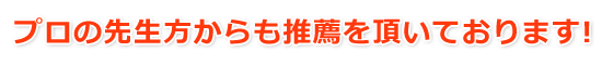 プロの先生方からも推薦を頂いております!